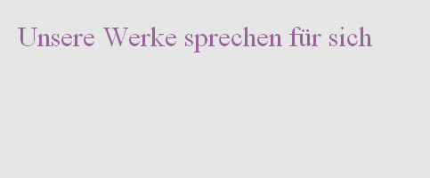 Unsere Werke sprechen für sich