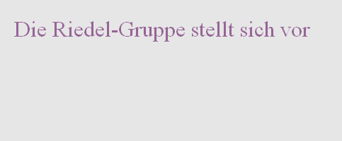 Die Riedel-Gruppe stellt sich vor